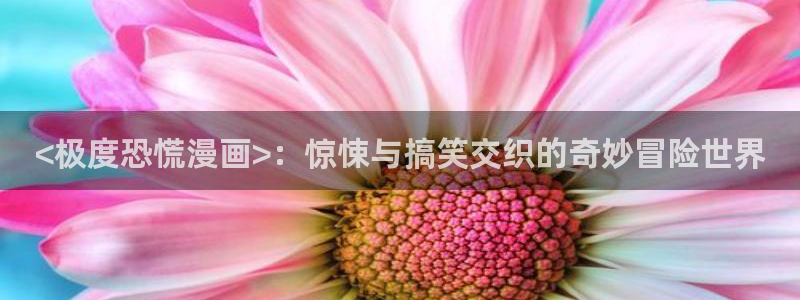 虫虫漫画app免费版：<极度恐慌漫画>：惊悚与搞笑交织的奇妙冒险世界